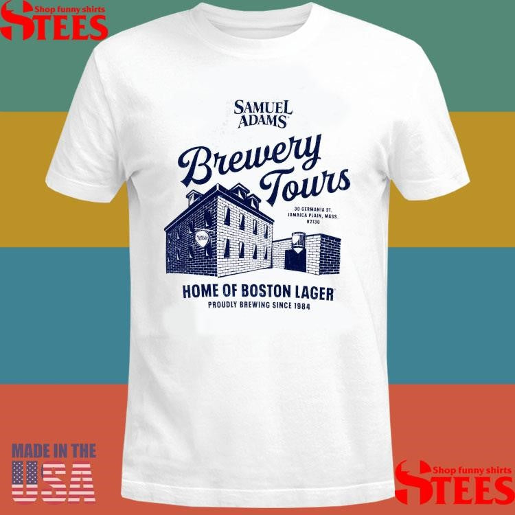 Samuel Adams Brewery Tours Home Of Boston Lager Proudly Brewing Since 1984 Shirts