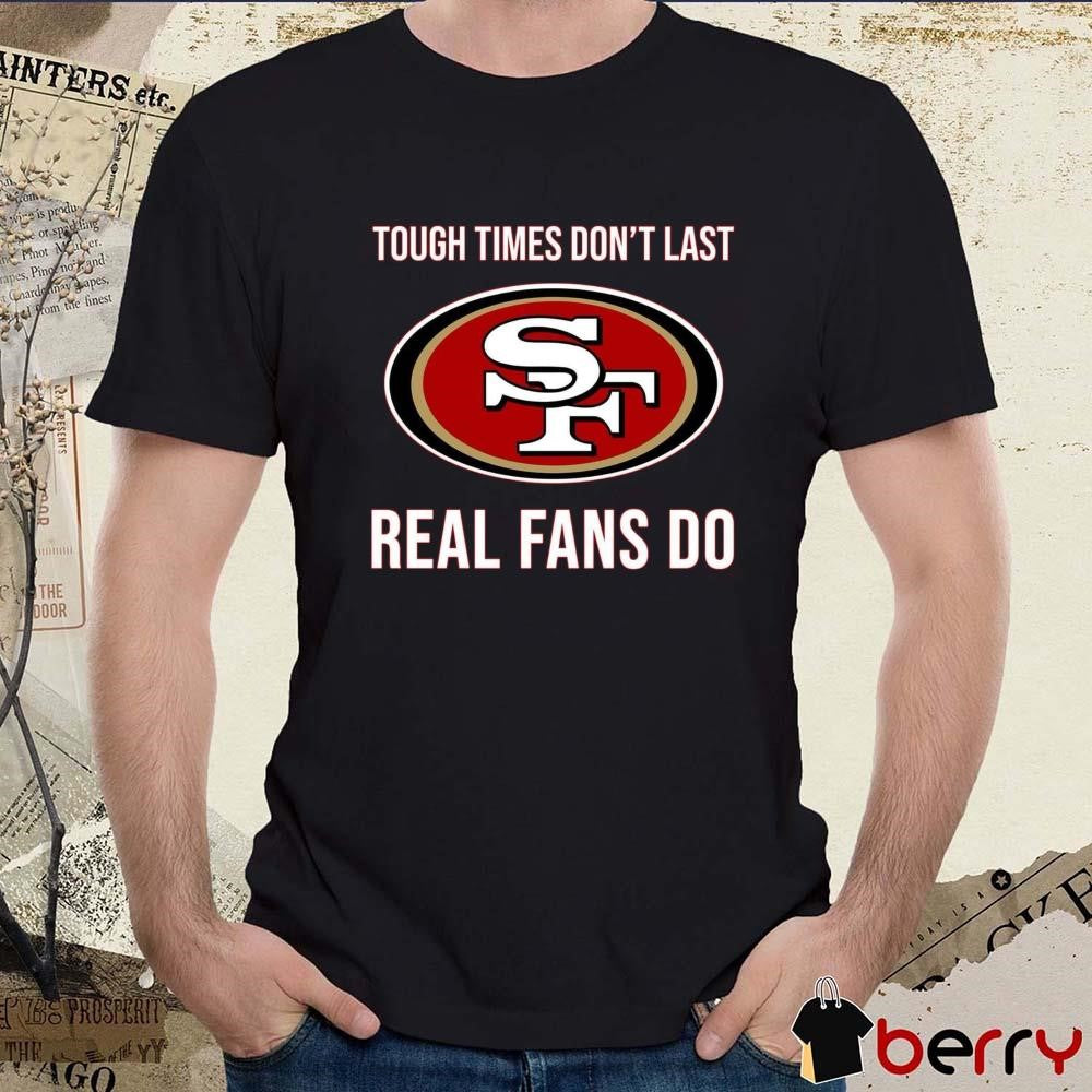 San Francisco 49ers vs Detroit Lions Tough Times Don’t Last Real Fans Do t-shirt