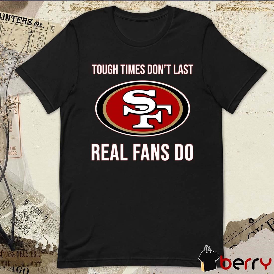 San Francisco 49ers vs Detroit Lions Tough Times Don’t Last Real Fans Do t-shirt