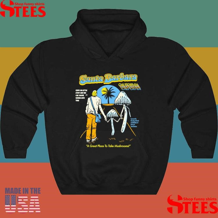 Santa Barbara Mushrooms A Great Place To Take Mushrooms Shirts