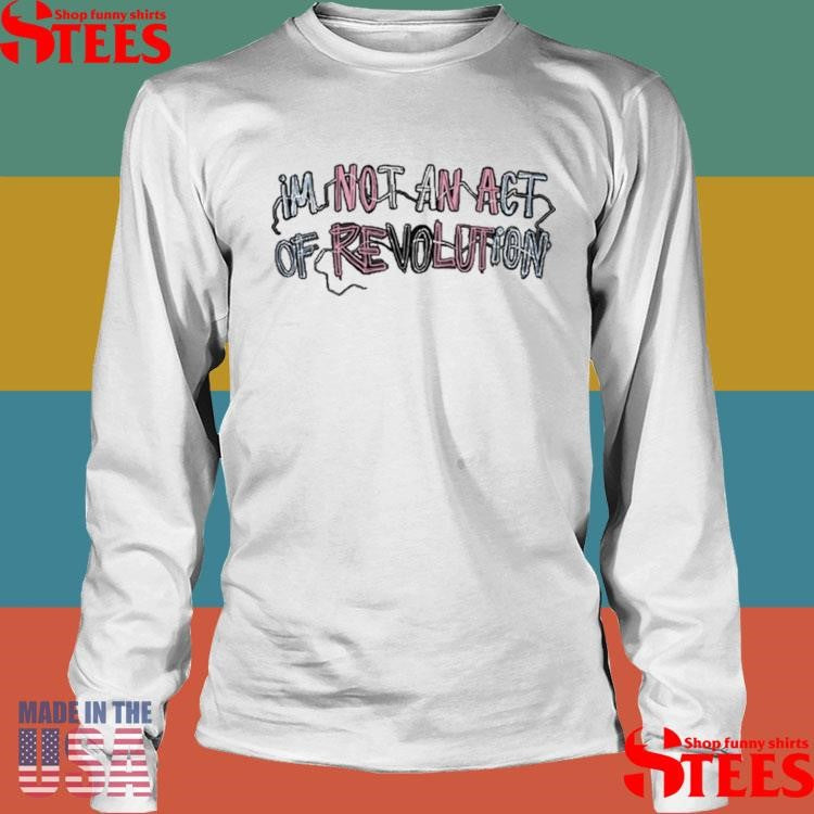Sasha Allen Im Not An Act Of Revolution Shirts