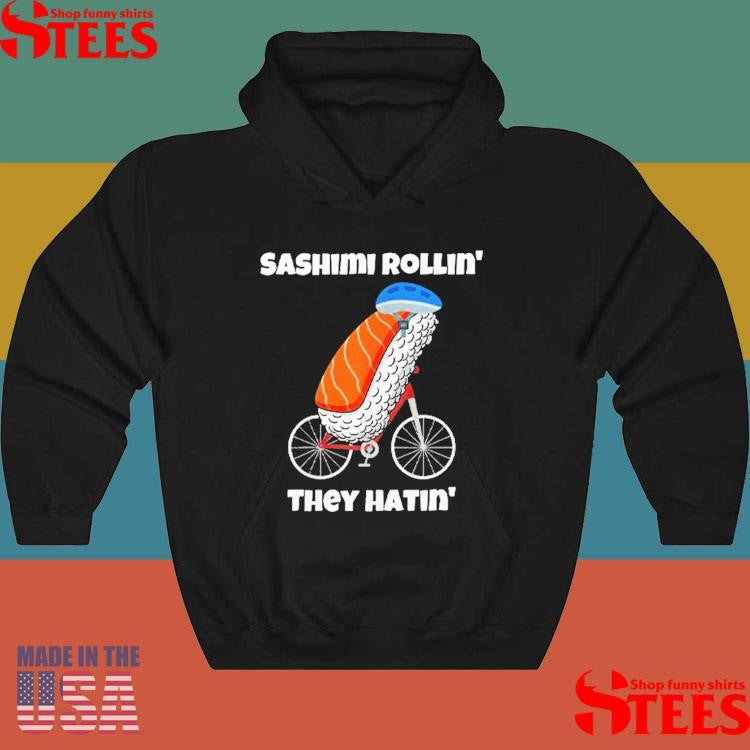Sashimi Rollin’ They Hatin’ Shirts