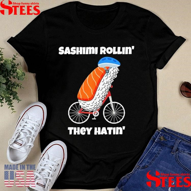 Sashimi Rollin’ They Hatin’ Shirts