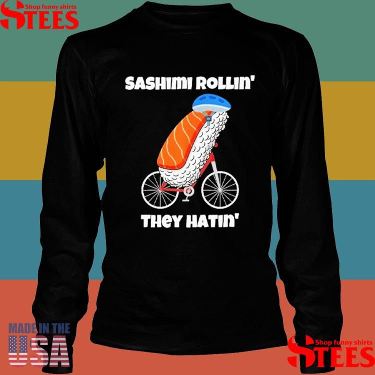 Sashimi Rollin’ They Hatin’ Shirts