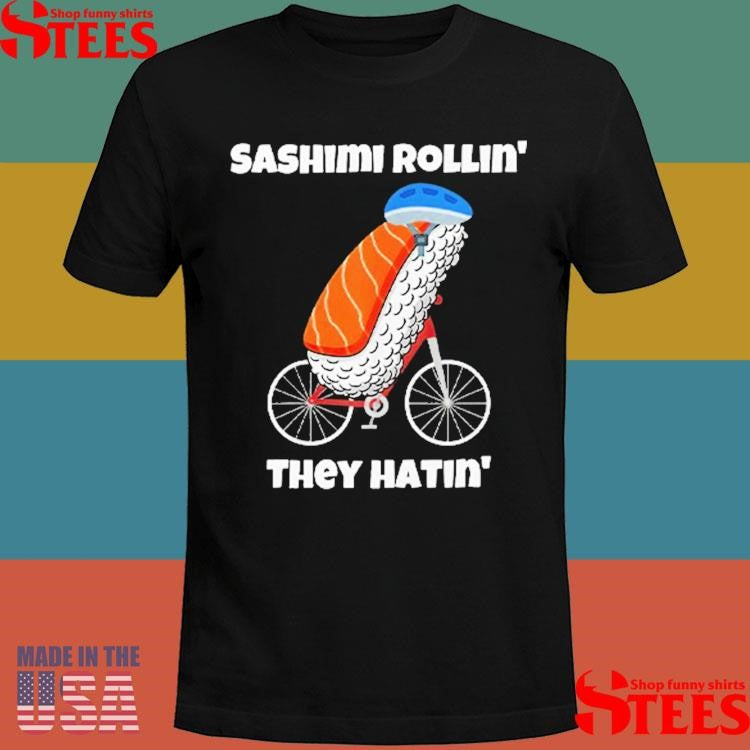 Sashimi Rollin’ They Hatin’ Shirts