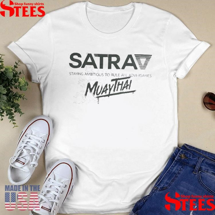 Satra Staying Ambitious To Rule All Adversaries Muaythai Shirts