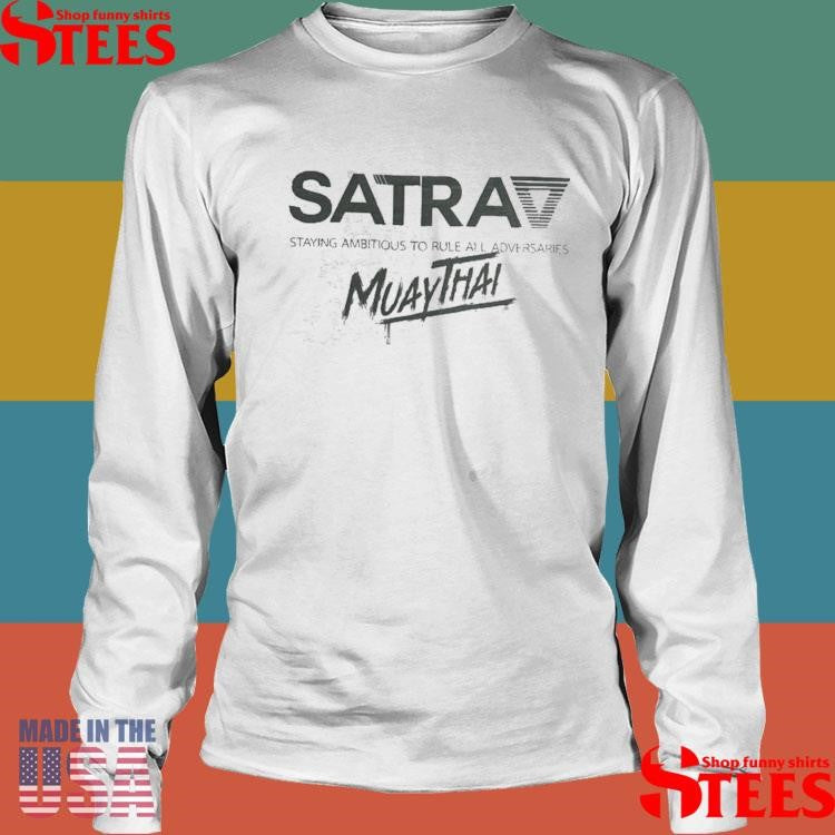 Satra Staying Ambitious To Rule All Adversaries Muaythai Shirts