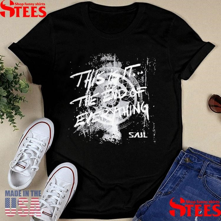 Saul This Is It The End Of Everything Shirts