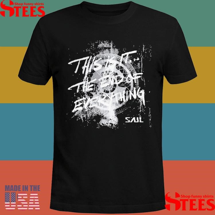 Saul This Is It The End Of Everything Shirts