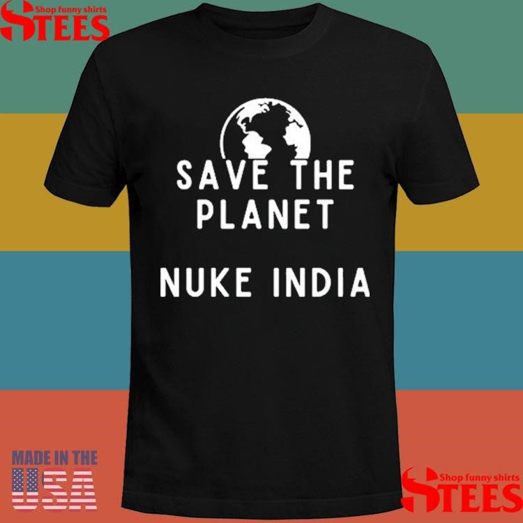 Save The Planet Nuke India Shirts