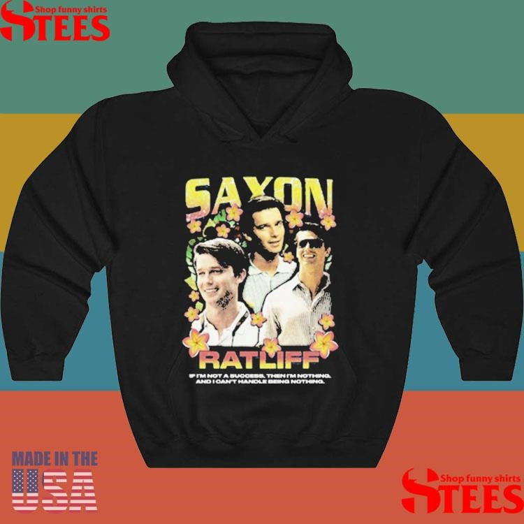 Saxon Ratliff Rap If I’m Not A Success Then I’m Nothing And I Can’t Handle Being Nothing Shirts