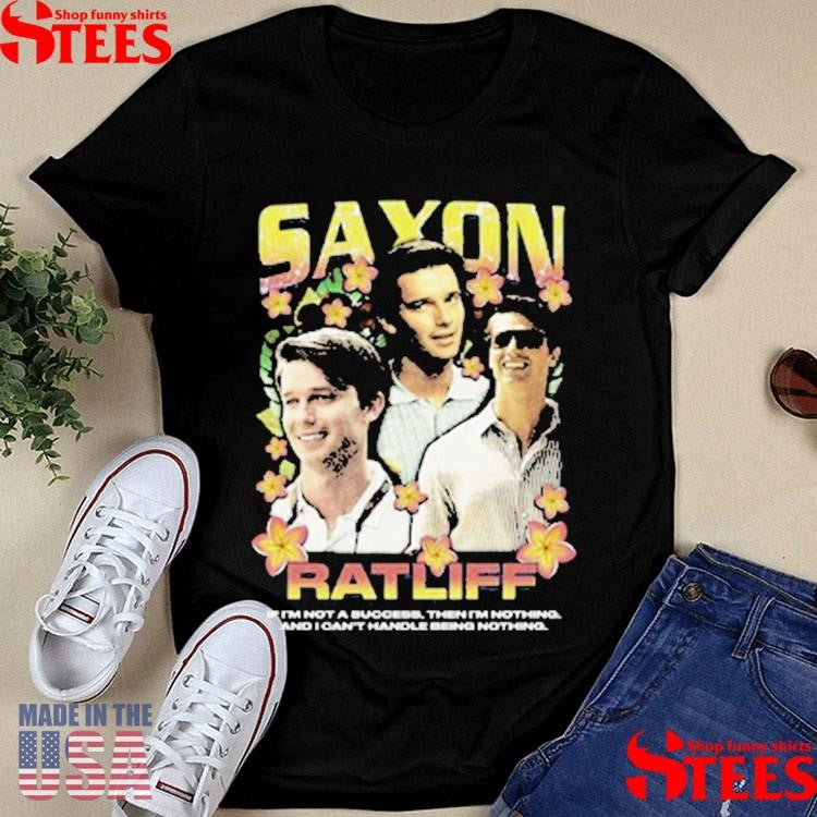 Saxon Ratliff Rap If I’m Not A Success Then I’m Nothing And I Can’t Handle Being Nothing Shirts
