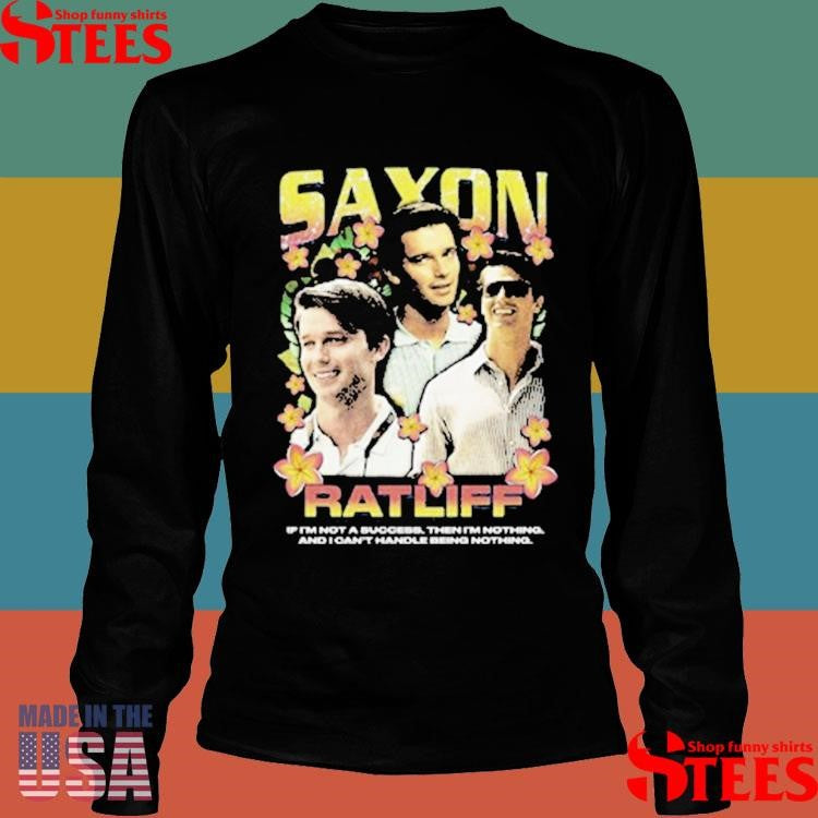 Saxon Ratliff Rap If I’m Not A Success Then I’m Nothing And I Can’t Handle Being Nothing Shirts