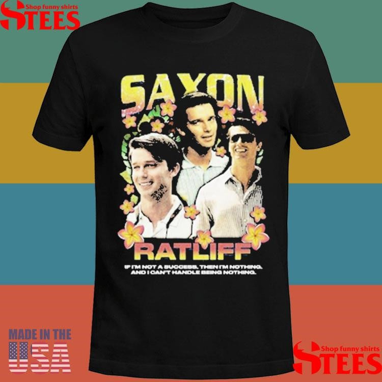 Saxon Ratliff Rap If I’m Not A Success Then I’m Nothing And I Can’t Handle Being Nothing Shirts