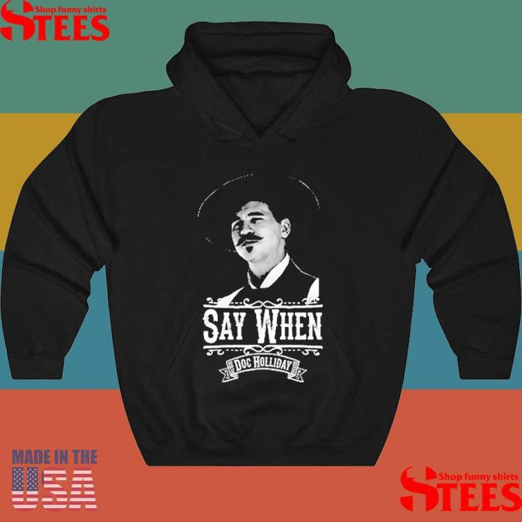Say When Doc Holliday Shirts