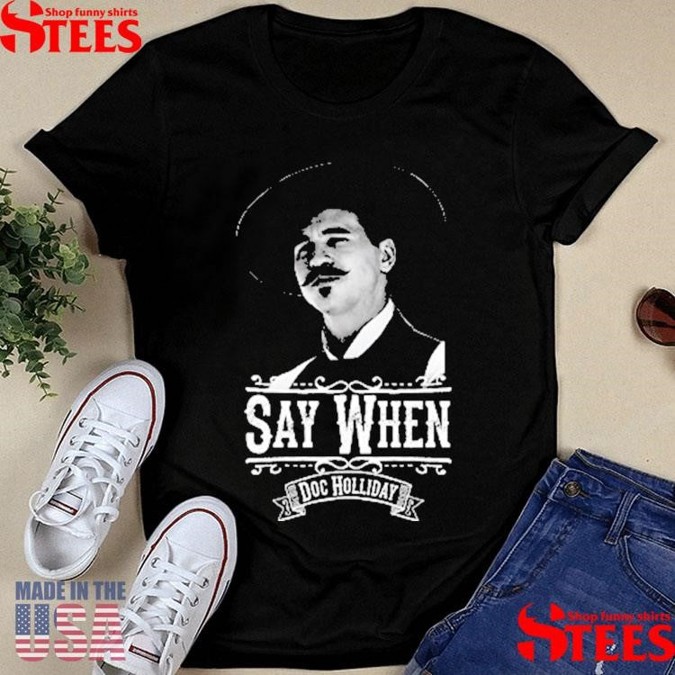Say When Doc Holliday Shirts