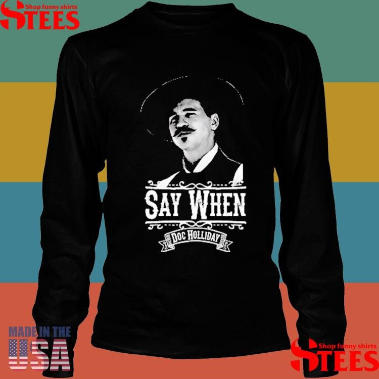 Say When Doc Holliday Shirts
