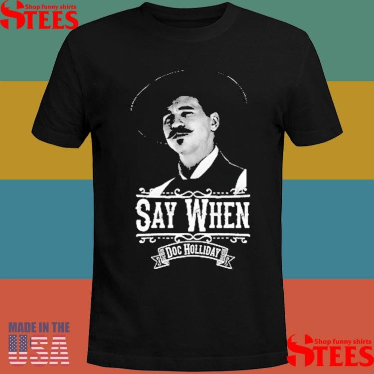 Say When Doc Holliday Shirts