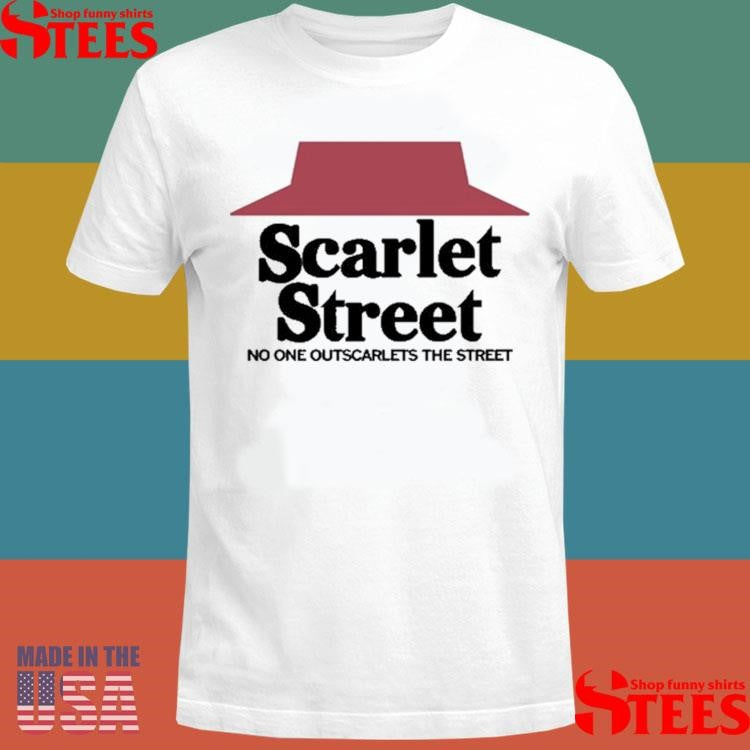 Scarlet Street No One Outscarlets The Street Shirts