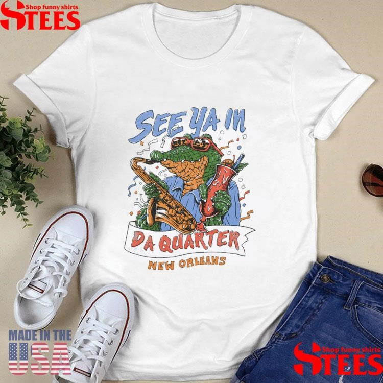 See Ya In Da Quarter New Orleans Shirts