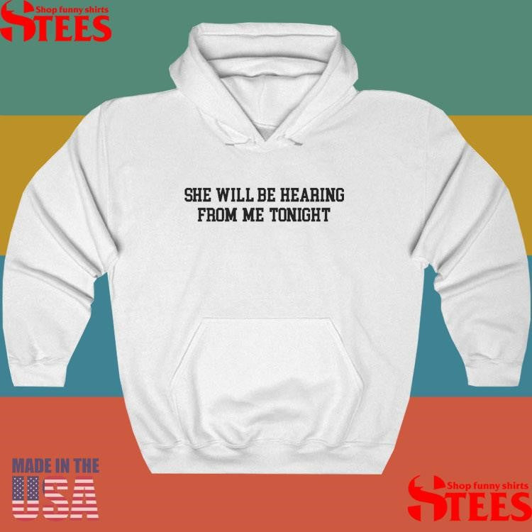 She Will Be Hearing From Me Tonight Shirts