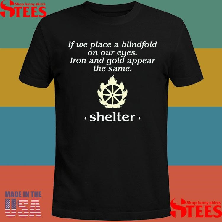 Shelter Jump If We Place A Blindfold On Our Eyes Iron And Gold Appear The Same Shirts