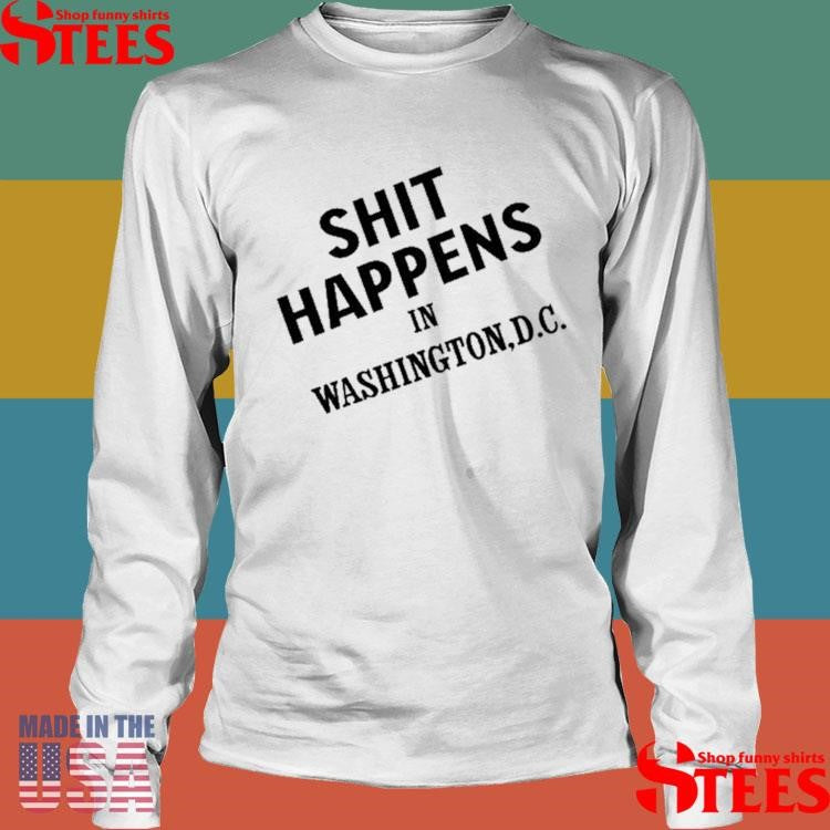 Shit Happens In Washington.d.c Shirts
