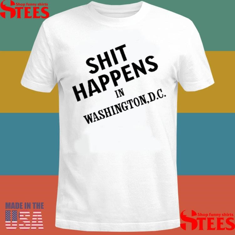 Shit Happens In Washington.d.c Shirts