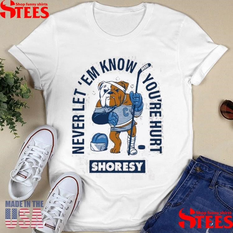 Shoresy Never Let Em Know You’re Hurt Shirts