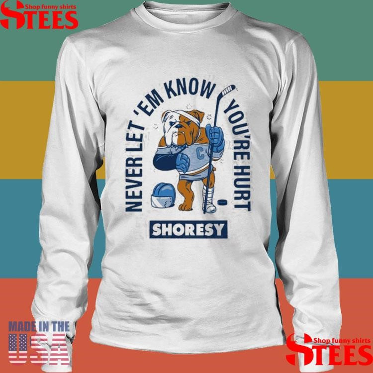 Shoresy Never Let Em Know You’re Hurt Shirts