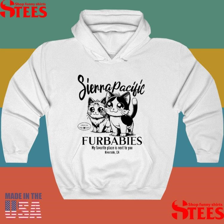 Sierra Pacific Furbabies My Favorite Place Is Next To You Riverside, Ca Shirts