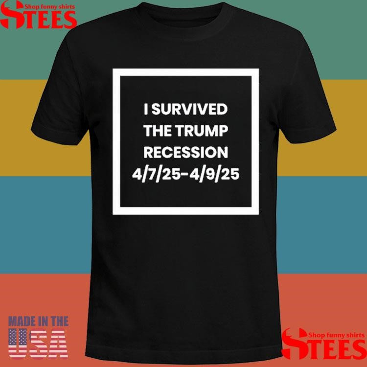 Siggy Flicker I Survived The Trump Recession 4.7.25-4.9.25 Shirts