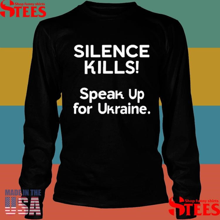 Silence Kills Speak Up For Ukraine Shirts
