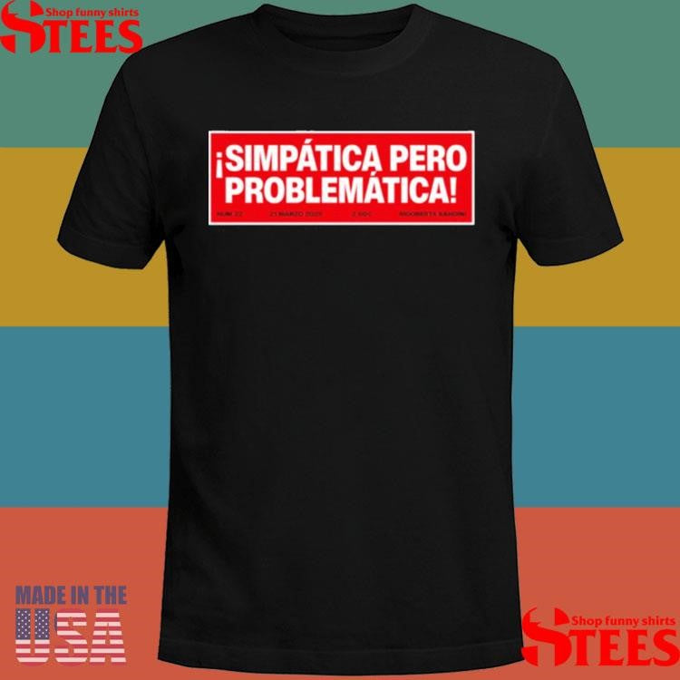 Simpática Pero Problemática Shirts