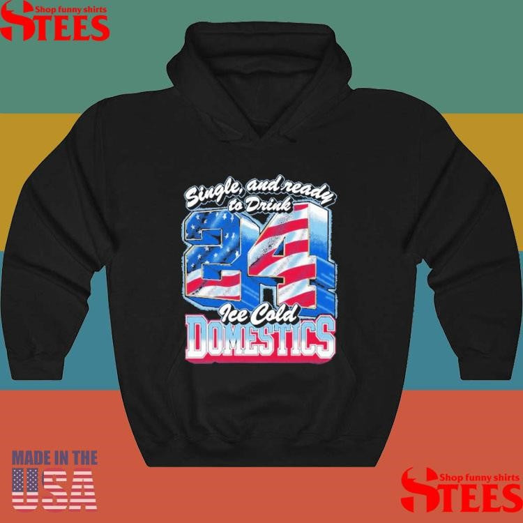 Single And Ready To Drink 24 Ice Cold Domestics American Flag T-shirt