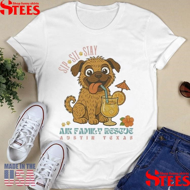 Sip Sit Stay Ajk Family Rescue Austin Texas Shirts