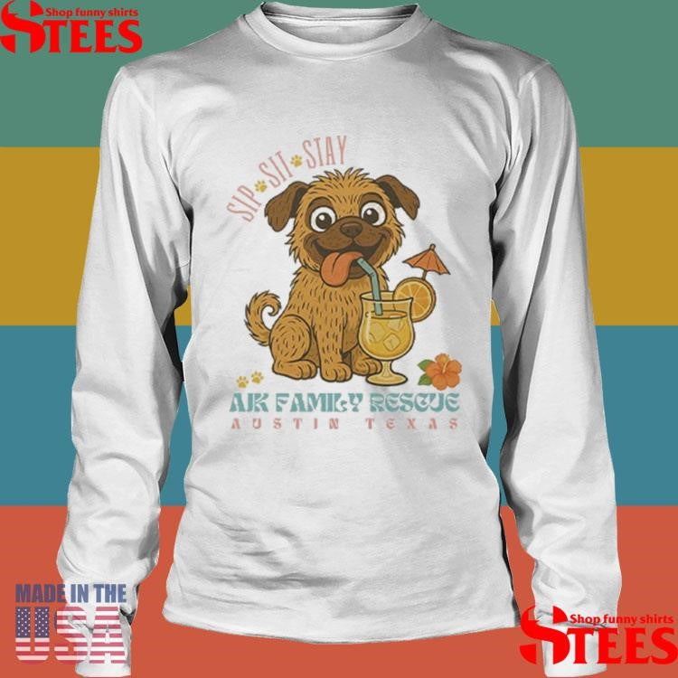 Sip Sit Stay Ajk Family Rescue Austin Texas Shirts