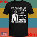 Skeleton My Mindset Is Luxury Not Everyone Can Afford The Maintenance T-shirt