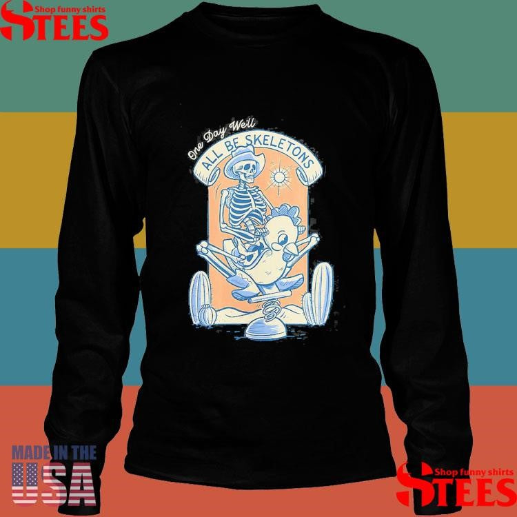 Skeletons One Day We’ll All Be Skeletons Shirts