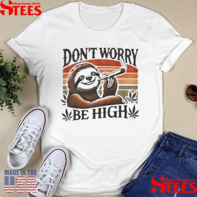 Sloth Don’t Worry Be High 420 2025 Shirt