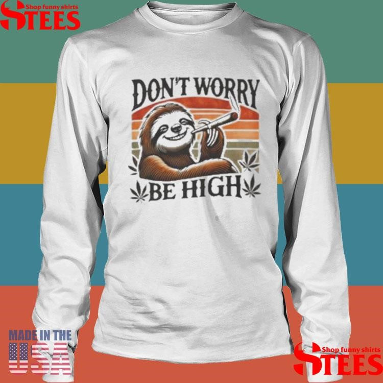 Sloth Don’t Worry Be High 420 2025 Shirt