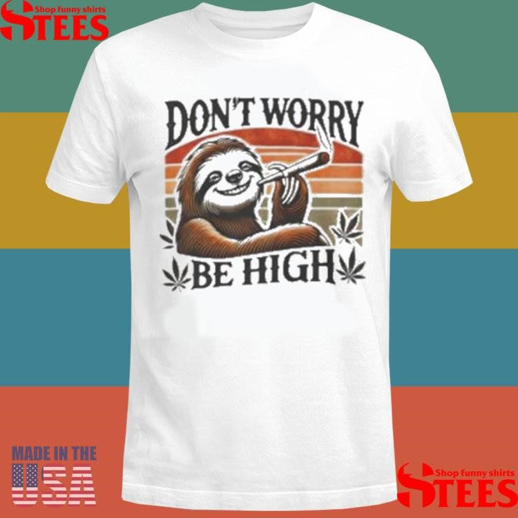 Sloth Don’t Worry Be High 420 2025 Shirt