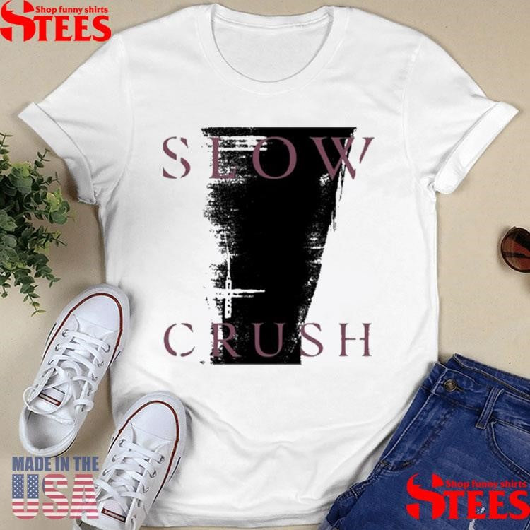 Slow Crush Thirst Shirts