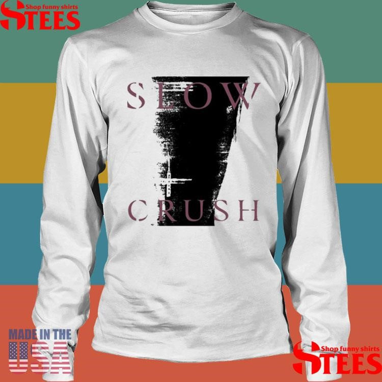 Slow Crush Thirst Shirts