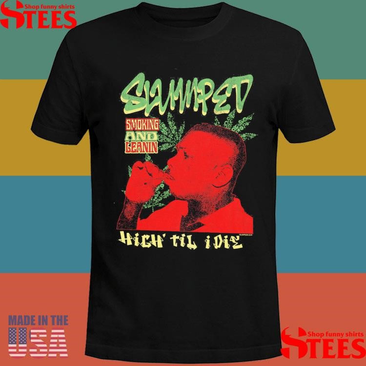 Slumped Smoking And Leanin High Til I Die 420 Shirts