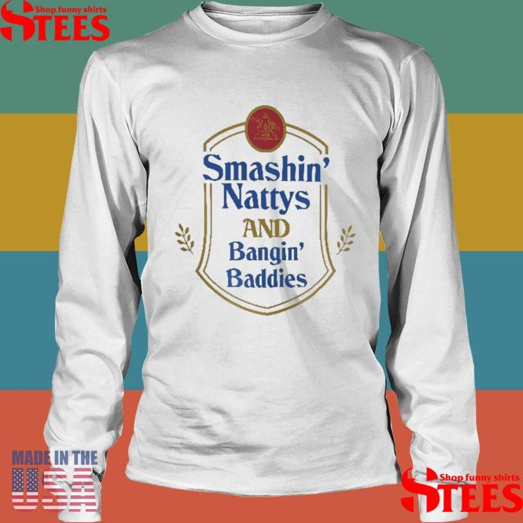 Smashin’ Nattys And Bangin’ Baddies Shirts