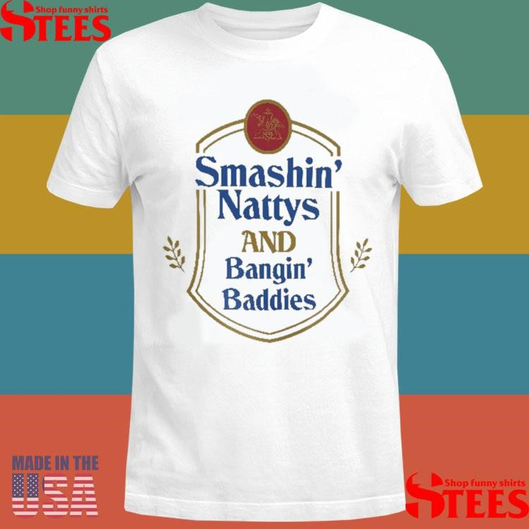 Smashin’ Nattys And Bangin’ Baddies Shirts