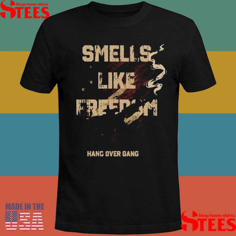 Smells Like Freedom Hang Over Gang Shirts
