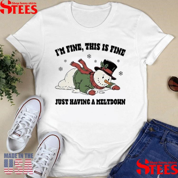 Snowman I’m Fine This Is Fine Just Having A Meltdown T-shirt