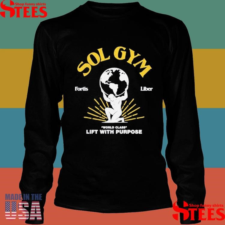 Sol Gym Fortis Liber World Class Lift With Purpose Shirts